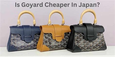 is goyard cheaper in japan.